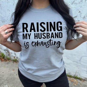 “Raising My Husband Is Exhausting” Funny Wife Graphic Tee